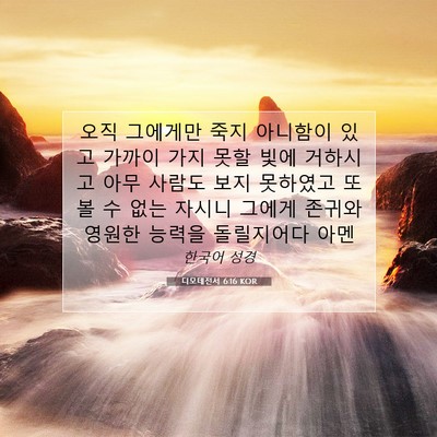 Picture 07 - 디모데전서 6:16 KOR - 오직 그에게만 죽지 아니함이 있고 - Bible Verse Picture