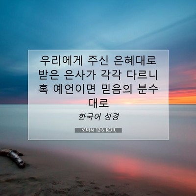 Picture 07 - 로마서 12:6 KOR - 우리에게 주신 은혜대로 받은 은사가 - Bible Verse Picture
