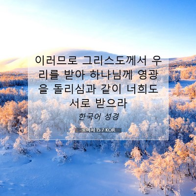 Picture 07 - 로마서 15:7 KOR - 이러므로 그리스도께서 우리를 받아 - Bible Verse Picture