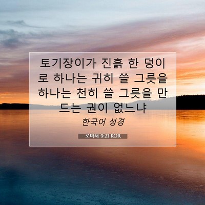 Picture 07 - 로마서 9:21 KOR - 토기장이가 진흙 한 덩이로 하나는 - Bible Verse Picture