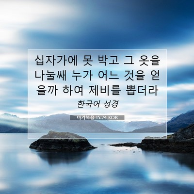 Picture 07 - 마가복음 15:24 KOR - 십자가에 못 박고 그 옷을 나눌쌔 - Bible Verse Picture