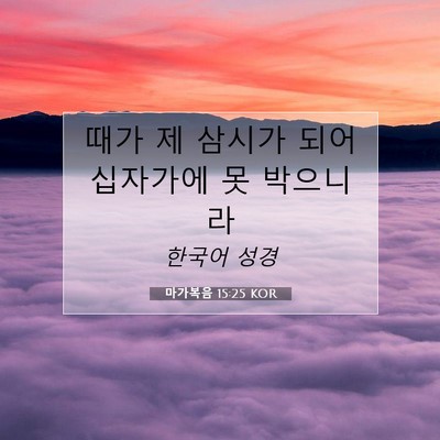 Picture 07 - 마가복음 15:25 KOR - 때가 제 삼시가 되어 십자가에 못 - Bible Verse Picture