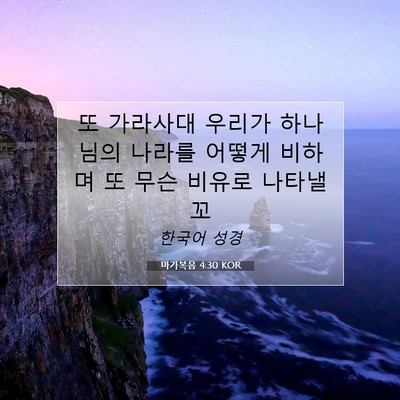 Picture 07 - 마가복음 4:30 KOR - 또 가라사대 우리가 하나님의 나라를 - Bible Verse Picture