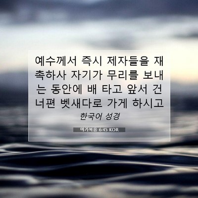 Picture 07 - 마가복음 6:45 KOR - 예수께서 즉시 제자들을 재촉하사 - Bible Verse Picture