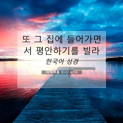 Picture 07 - 마태복음 10:12 KOR - 또 그 집에 들어가면서 평안하기를 - Bible Verse Picture