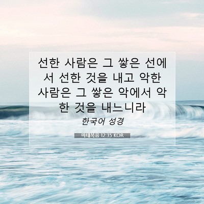 Picture 07 - 마태복음 12:35 KOR - 선한 사람은 그 쌓은 선에서 선한 - Bible Verse Picture