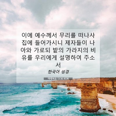 Picture 07 - 마태복음 13:36 KOR - 이에 예수께서 무리를 떠나사 집에 - Bible Verse Picture