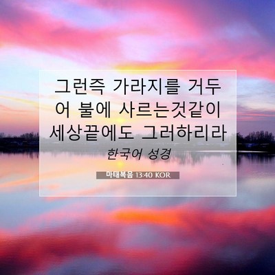 Picture 07 - 마태복음 13:40 KOR - 그런즉 가라지를 거두어 불에 - Bible Verse Picture