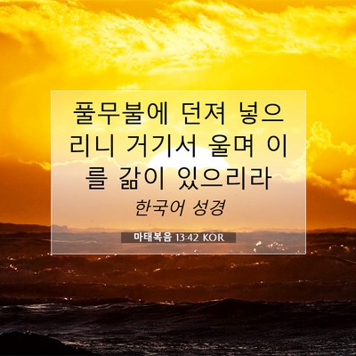 Picture 07 - 마태복음 13:42 KOR - 풀무불에 던져 넣으리니 거기서 울며 - Bible Verse Picture
