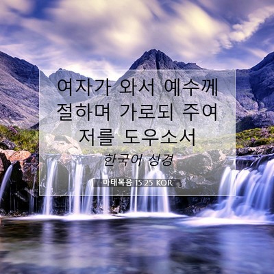 Picture 07 - 마태복음 15:25 KOR - 여자가 와서 예수께 절하며 가로되 - Bible Verse Picture