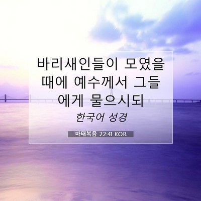 Picture 07 - 마태복음 22:41 KOR - 바리새인들이 모였을 때에 예수께서 - Bible Verse Picture