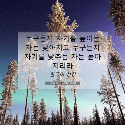 Picture 07 - 마태복음 23:12 KOR - 누구든지 자기를 높이는 자는 - Bible Verse Picture
