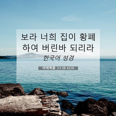 Picture 07 - 마태복음 23:38 KOR - 보라 너희 집이 황폐하여 버린바 - Bible Verse Picture