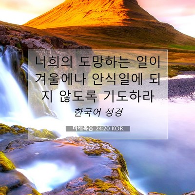 Picture 07 - 마태복음 24:20 KOR - 너희의 도망하는 일이 겨울에나 - Bible Verse Picture