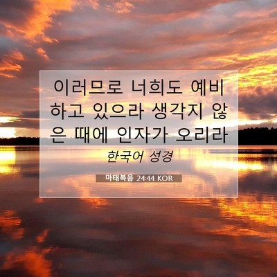 Picture 07 - 마태복음 24:44 KOR - 이러므로 너희도 예비하고 있으라 - Bible Verse Picture