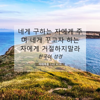 Picture 07 - 마태복음 5:42 KOR - 네게 구하는 자에게 주며 네게 - Bible Verse Picture