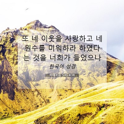 Picture 07 - 마태복음 5:43 KOR - 또 네 이웃을 사랑하고 네 원수를 - Bible Verse Picture