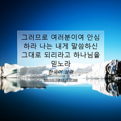 Picture 07 - 사도행전 27:25 KOR - 그러므로 여러분이여 안심하라 나는 - Bible Verse Picture