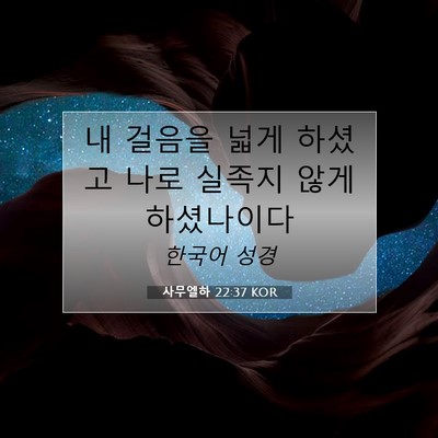 Picture 07 - 사무엘하 22:37 KOR - 내 걸음을 넓게 하셨고 나로 실족지 - Bible Verse Picture