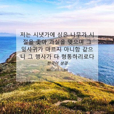 Picture 07 - 시편 1:3 KOR - 저는 시냇가에 심은 나무가 시절을 - Bible Verse Picture