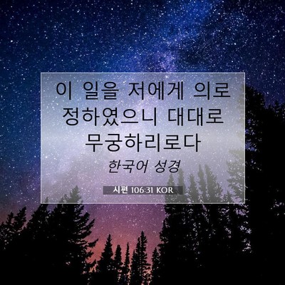Picture 07 - 시편 106:31 KOR - 이 일을 저에게 의로 정하였으니 - Bible Verse Picture