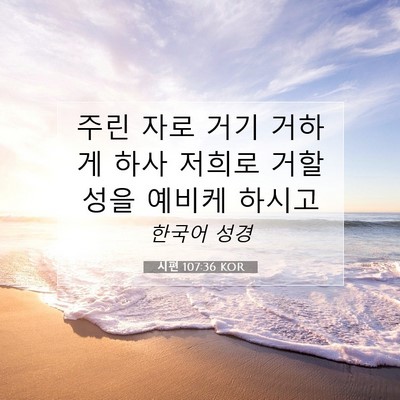 Picture 07 - 시편 107:36 KOR - 주린 자로 거기 거하게 하사 저희로 - Bible Verse Picture