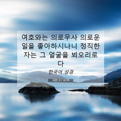 Picture 07 - 시편 11:7 KOR - 여호와는 의로우사 의로운 일을 - Bible Verse Picture