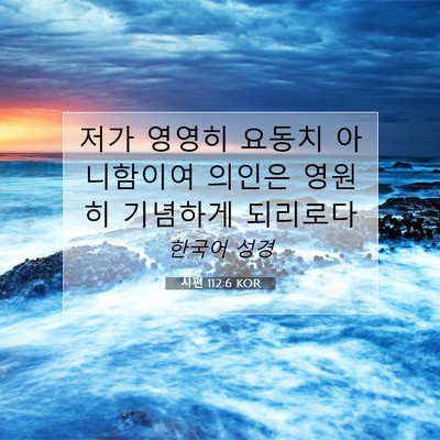 Picture 07 - 시편 112:6 KOR - 저가 영영히 요동치 아니함이여 - Bible Verse Picture