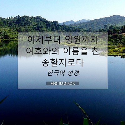 Picture 07 - 시편 113:2 KOR - 이제부터 영원까지 여호와의 이름을 - Bible Verse Picture