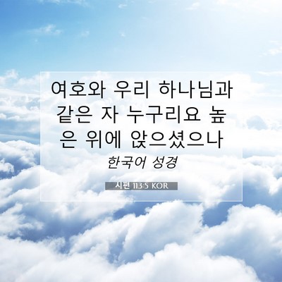 Picture 07 - 시편 113:5 KOR - 여호와 우리 하나님과 같은 자 - Bible Verse Picture