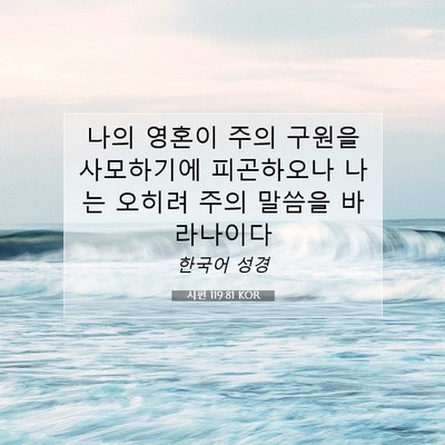 Picture 07 - 시편 119:81 KOR - 나의 영혼이 주의 구원을 사모하기에 - Bible Verse Picture