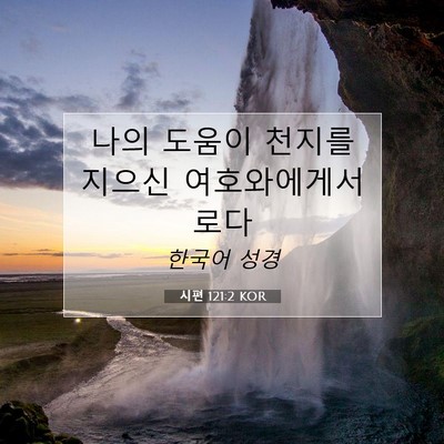 Picture 07 - 시편 121:2 KOR - 나의 도움이 천지를 지으신 - Bible Verse Picture
