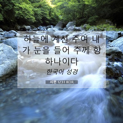 Picture 07 - 시편 123:1 KOR - 하늘에 계신 주여 내가 눈을 들어 - Bible Verse Picture