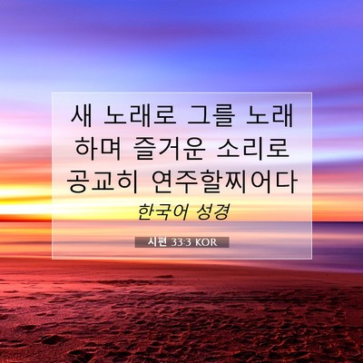 Picture 07 - 시편 33:3 KOR - 새 노래로 그를 노래하며 즐거운 - Bible Verse Picture
