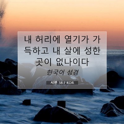 Picture 07 - 시편 38:7 KOR - 내 허리에 열기가 가득하고 내 살에 - Bible Verse Picture