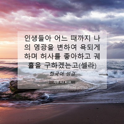 Picture 07 - 시편 4:2 KOR - 인생들아 어느 때까지 나의 영광을 - Bible Verse Picture