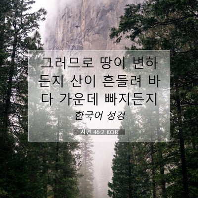 Picture 07 - 시편 46:2 KOR - 그러므로 땅이 변하든지 산이 흔들려 - Bible Verse Picture