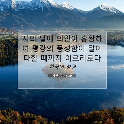 Picture 07 - 시편 72:7 KOR - 저의 날에 의인이 흥왕하여 평강의 - Bible Verse Picture