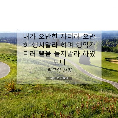 Picture 07 - 시편 75:4 KOR - 내가 오만한 자더러 오만히 행치말라 - Bible Verse Picture