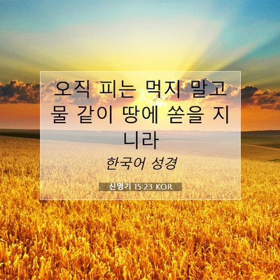 Picture 07 - 신명기 15:23 KOR - 오직 피는 먹지 말고 물 같이 땅에 - Bible Verse Picture