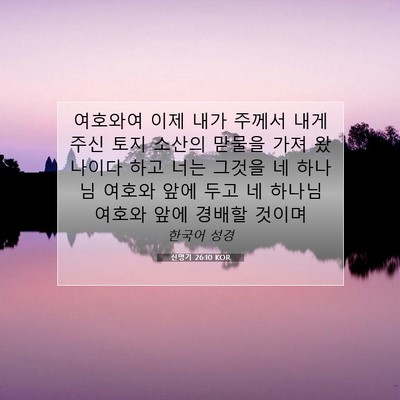 Picture 07 - 신명기 26:10 KOR - 여호와여 이제 내가 주께서 내게 - Bible Verse Picture