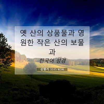 Picture 07 - 신명기 33:15 KOR - 옛 산의 상품물과 영원한 작은 산의 - Bible Verse Picture