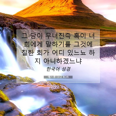 Picture 07 - 에스겔 13:12 KOR - 그 담이 무너진즉 혹이 너희에게 - Bible Verse Picture