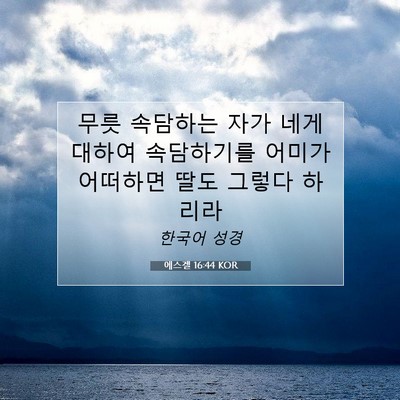 Picture 07 - 에스겔 16:44 KOR - 무릇 속담하는 자가 네게 대하여 - Bible Verse Picture