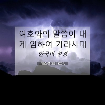 Picture 07 - 에스겔 38:1 KOR - 여호와의 말씀이 내게 임하여 - Bible Verse Picture