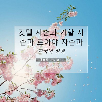 Picture 07 - 에스라 2:47 KOR - 깃델 자손과 가할 자손과 르아야 - Bible Verse Picture