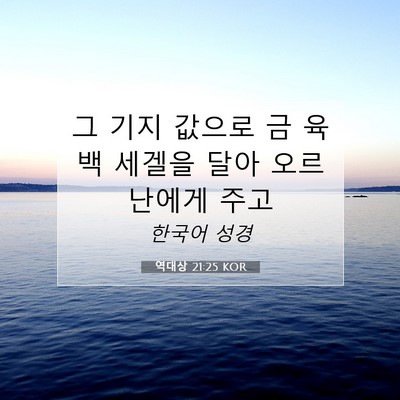 Picture 07 - 역대상 21:25 KOR - 그 기지 값으로 금 육백 세겔을 달아 - Bible Verse Picture