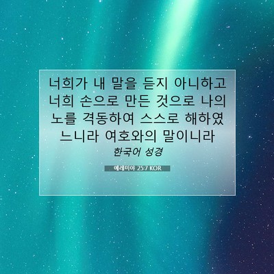 Picture 07 - 예레미야 25:7 KOR - 너희가 내 말을 듣지 아니하고 너희 - Bible Verse Picture