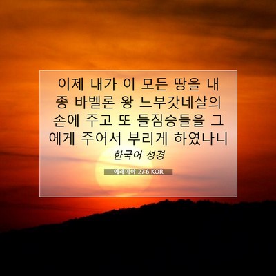 Picture 07 - 예레미야 27:6 KOR - 이제 내가 이 모든 땅을 내 종 바벨론 - Bible Verse Picture