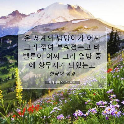 Picture 07 - 예레미야 50:23 KOR - 온 세계의 방망이가 어찌 그리 꺾여 - Bible Verse Picture
